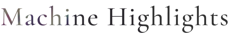 Machine Highlights